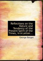 Reflections on the Nature and Tendency of the Present Spirit of the Times, in A Letter... 1115386670 Book Cover