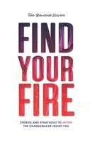 Find Your Fire: Stories and Strategies to Inspire the Changemaker Inside You 1734159502 Book Cover