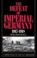 The Defeat of Imperial Germany 1917-1918 (Major Battles & Campaigns) 094557505X Book Cover
