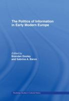 Politics Of Information In Early Modern Europe (Routledge Research in Cultural Anad Media Studies) 0415513693 Book Cover