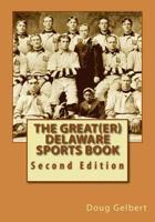 The Great(er) Delaware Sports Book: Second Edition 1935771329 Book Cover