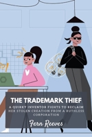 The Trademark Thief: A quirky inventor fights to reclaim her stolen creation from a ruthless corporation B0DSJNRHML Book Cover