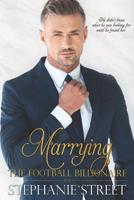 Marrying the Football Billionaire: A Clean Billionaire Romance (Marrying the Celebrity Billionaire Book 1) 1080593705 Book Cover