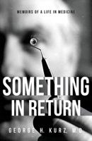 Something in Return: Memoirs of a Life in Medicine 1643882546 Book Cover