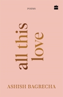 All This Love : Poems 9373078488 Book Cover