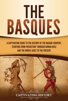 The Basques: A Captivating Guide to the History of the Basque Country, Starting from Prehistory through Roman Rule and the Middle Ages to the Present 1647489687 Book Cover
