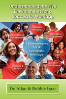 Understanding the Five Environments For A Successful Marriage: Working Out The Life Desired Through The Environments That Facilitate Marital Growth 1463520131 Book Cover