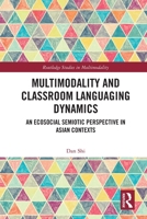 Multimodality and Classroom Languaging Dynamics: An Ecosocial Semiotic Perspective in Asian Contexts 1032024658 Book Cover