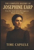 The Complete History of Josephine Earp: From Her Early Life to Her Legacy as Wyatt Earp's Wife B0FPFH3VYR Book Cover
