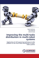 Improving the multi-tasks distribution in multi-robot systems: Application of self-organizing techniques to the problem of the multi-tasks distribution in multi-robot systems 3659400726 Book Cover