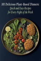 101 Delicious Plant-Based Dinners: Quick and Easy Recipes for Every Night of the Week B0C9SHBRBG Book Cover