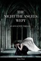 The Night The Angels Wept: An Apocalyptic Thriller 1511809051 Book Cover