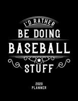 I'd Rather Be Doing Baseball Stuff 2020 Planner: Baseball Fan 2020 Planner, Funny Design, 2020 Planner for Baseball Lover, Christmas Gift for Baseball Lover 1678529540 Book Cover