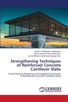 Strengthening Techniques of Reinforced Concrete Cantilever Slabs: Finite Element Modeling of Strengthening Systems of Reinforced Concrete Cantilever Slabs 6202669632 Book Cover
