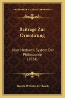 Beitrage Zur Orientirung: Uber Herbart's System Der Philosophie (1834) 1245827014 Book Cover