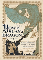 How to Slay a Dragon: A Fantasy Hero's Guide to the Real Middle Ages 1982164115 Book Cover