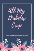 All My Diabetes Crap Blood Sugar Blood Pressure Log Book: V.1 Glucose Tracking Log Book 54 Weeks with Monthly Review Monitor Your Health / 6 x 9 Inches (Gift) 1710268328 Book Cover