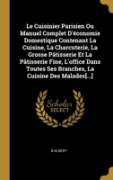 Le Cuisinier Parisien Ou Manuel Complet D'�conomie Domestique Contenant La Cuisine, La Charcuterie, La Grosse P�tisserie Et La P�tisserie Fine, L'office Dans Toutes Ses Branches, La Cuisine Des Malade 0270862110 Book Cover