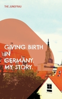 Giving birth in Germany. My story. 3734717647 Book Cover