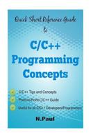 Quick Short Reference Guide to C/C++ Programming Concepts: C/C++ Tips and Concepts: Useful for all C/C++ Developers and Programmers 1542825806 Book Cover