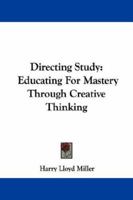 Directing Study: Educating For Mastery Through Creative Thinking 1163244775 Book Cover