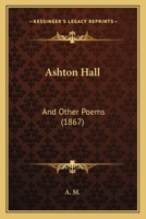 Ashton Hall: And Other Poems 1120159318 Book Cover