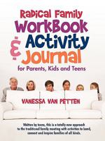 Radical Family Workbook and Activity Journal for Parents, Kids and Teens: Written by Teens, This Is a Totally New Approach to the Traditional Family Meeting with Activities to Bond, Connect and Inspir 1440191778 Book Cover
