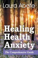 Healing Health Anxiety: The Comprehensive Guide 1479607150 Book Cover