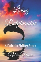 Living Delphinidae: A Dolphin Shifter Story B0BB61WMPL Book Cover