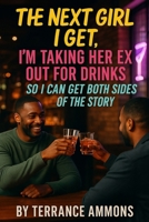 The Next Girl I Get, I’m Taking Her Ex Out for Drinks So I Can Get Both Sides of the Story B0FJG6KC19 Book Cover