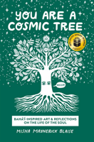 You Are a Cosmic Tree: Baha'i-Inspired Art & Reflections on the Life of the Soul 1618512579 Book Cover