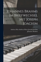 Johannes Brahms im Briefwechsel mit Joseph Joachim 1015888569 Book Cover