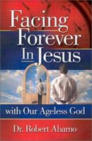 Facing Forever in Jesus: With Our Ageless God 096315754X Book Cover