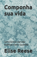 Componha sua vida: Como tornar sua vida estética e bem-sucedida B0BVCMM4DQ Book Cover