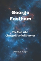 George Eastham: The Man Who Changed Football Forever B0DR7W7HFK Book Cover