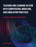 Teaching and Learning in Stem with Computation, Modeling, and Simulation Practices: A Guide for Practitioners and Researchers 1612499260 Book Cover