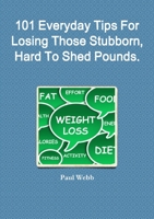 101 Everyday Tips For Losing Those Stubborn, Hard To Shed Pounds. 1105625826 Book Cover