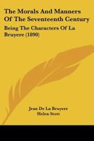 The Morals And Manners Of The Seventeenth Century: Being The Characters Of La Bruyere 0548827419 Book Cover