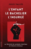 L'Enfant - Le Bachelier - L'Insurgé: La Trilogie de Jacques Vingtras en version intégrale (French Edition) 2384554336 Book Cover