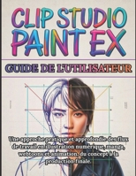 Clip Studio Paint EX Guide de l'utilisateur: Manuel complet étape par étape pour débutants et professionnels: Une approche pratique et approfondie des ... à la production finale (French Edition) B0GDZSC4JJ Book Cover