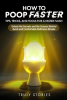 How to Poop Faster: Tips, Tricks, and Tools for a Faster Flush (The Poop Mastery Series) B0FBS8TPD1 Book Cover
