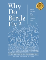 Why Do Birds Fly?: How to Fly High in a World trying to Keep you Down B0CKY5B3S4 Book Cover