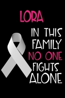 LORA In This Family No One Fights Alone: Personalized Name Notebook/Journal Gift For Women Fighting Lung Cancer. Cancer Survivor / Fighter Gift for the Warrior in your life Writing Poetry, Diary, Grat 1702422844 Book Cover