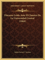 Discurso Leido Ante El Claustro De La Universidad Central (1864) 116945013X Book Cover