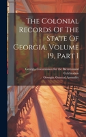 The Colonial Records Of The State Of Georgia, Volume 19, Part 1 1021532037 Book Cover