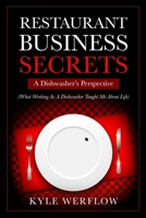 Restaurant Business Secrets: A Dishwasher's Perspective: What Working As A Dishwasher Taught Me About Life (Restaurant, Management, Secrets, Business, Leadership, Adversity, Hard Work, Work Ethic) 1699385831 Book Cover