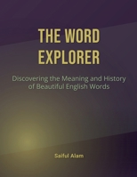The Word Explorer: Discovering the Meaning and History of Beautiful English Words B0C4D2KRS6 Book Cover