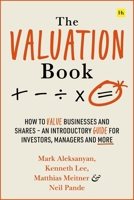 The Valuation Book: How to value businesses and shares – an introductory guide for investors, managers and more 0857199498 Book Cover