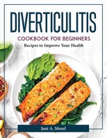 Diverticulitis Cookbook for Beginners: Recipes to Improve Your Health 1804376981 Book Cover