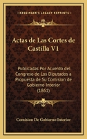 Actas De Las Cortes De Castilla V1: Publicadas Por Acuerdo Del Congreso De Los Diputados A Propuesta De Su Comision De Gobierno Interior (1861) 116848653X Book Cover